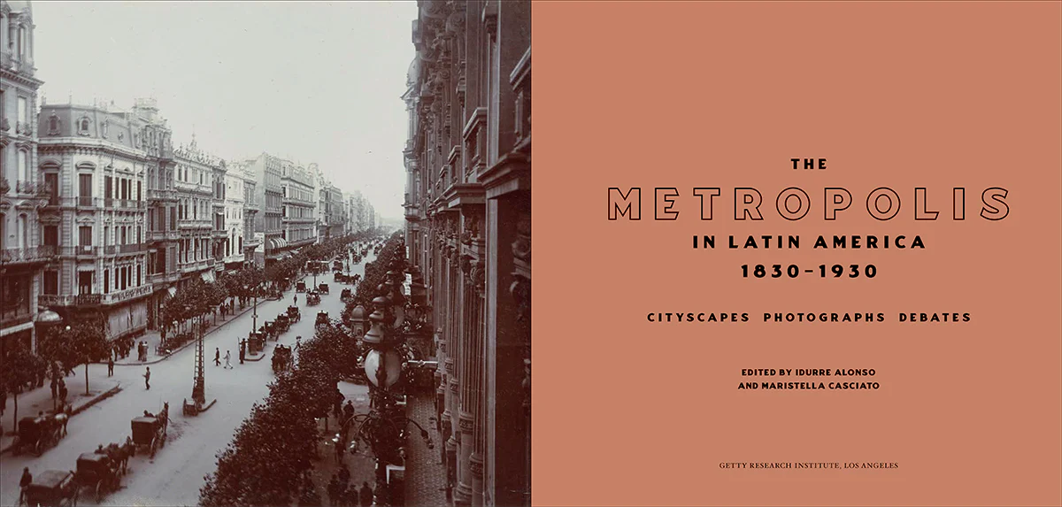The Metropolis in Latin America, 1830-1930: Cityscapes, Photographs, Debates - Image 2